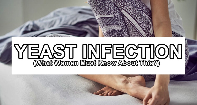 Yeast Infection What Women Must Know About This Condition