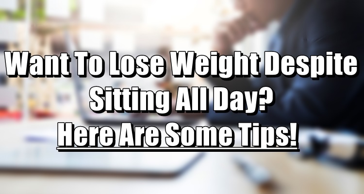 Weight Loss Despite Sitting All Day? Here Are Some Tips