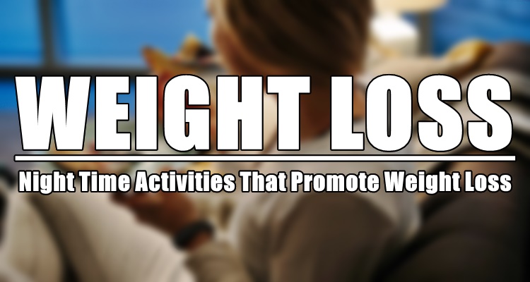 Weight Loss: Night Time Activities That Promote Weight Loss